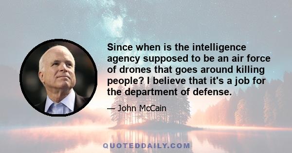 Since when is the intelligence agency supposed to be an air force of drones that goes around killing people? I believe that it's a job for the department of defense.