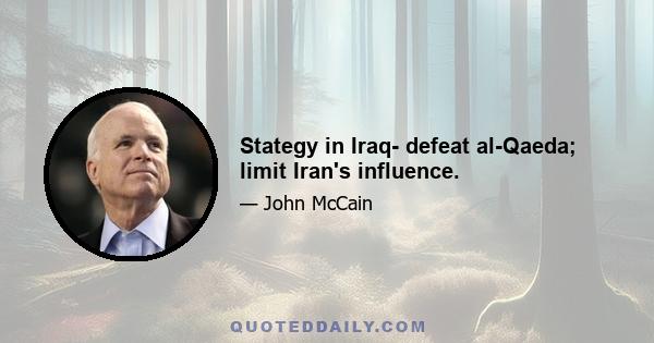 Stategy in Iraq- defeat al-Qaeda; limit Iran's influence.