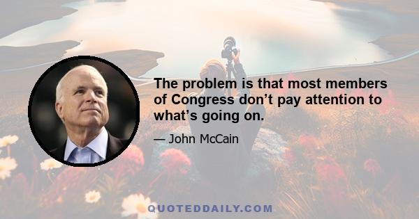 The problem is that most members of Congress don’t pay attention to what’s going on.