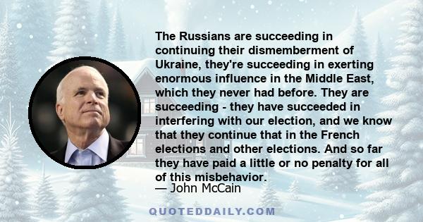 The Russians are succeeding in continuing their dismemberment of Ukraine, they're succeeding in exerting enormous influence in the Middle East, which they never had before. They are succeeding - they have succeeded in