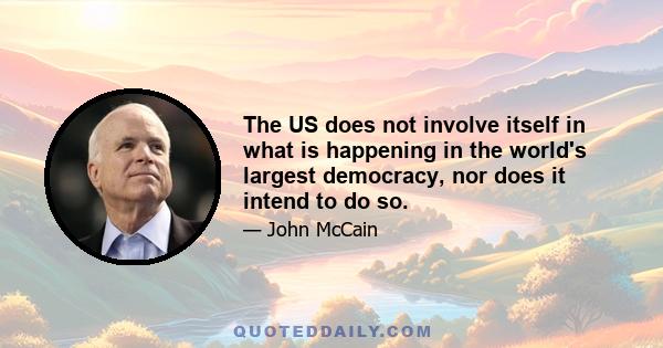 The US does not involve itself in what is happening in the world's largest democracy, nor does it intend to do so.