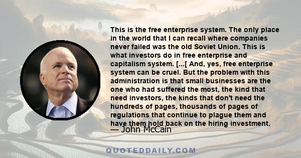 This is the free enterprise system. The only place in the world that I can recall where companies never failed was the old Soviet Union. This is what investors do in free enterprise and capitalism system. [...[ And,