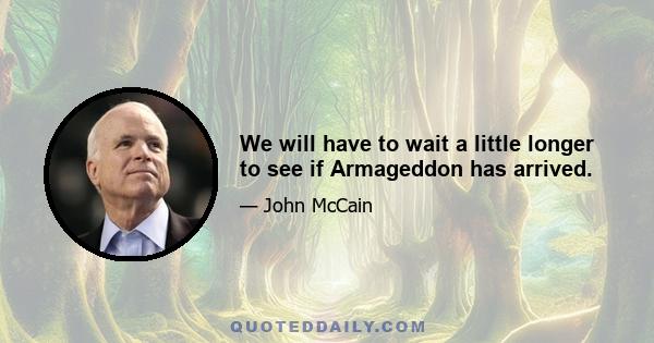 We will have to wait a little longer to see if Armageddon has arrived.