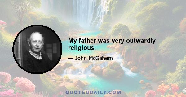 My father was very outwardly religious.