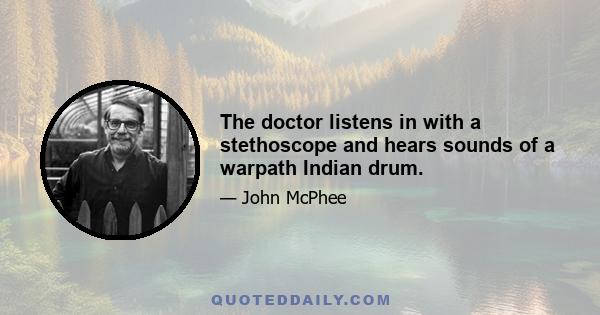 The doctor listens in with a stethoscope and hears sounds of a warpath Indian drum.