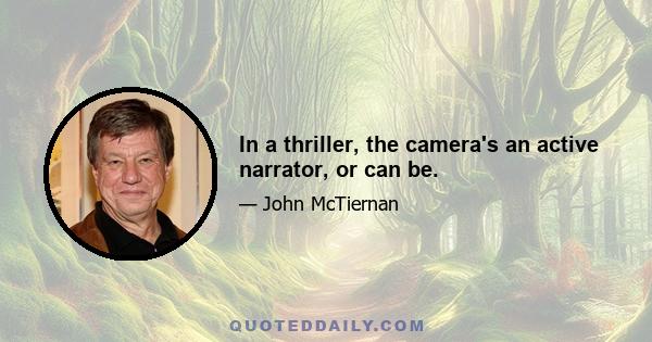 In a thriller, the camera's an active narrator, or can be.