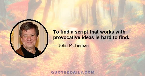 To find a script that works with provocative ideas is hard to find.