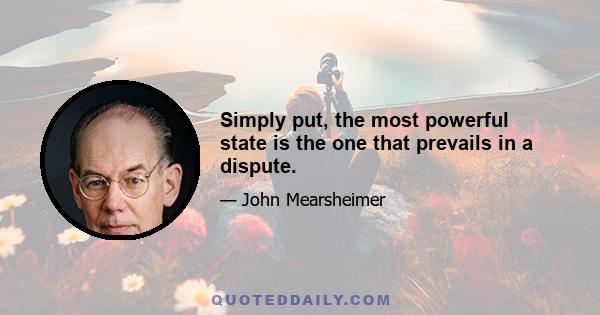 Simply put, the most powerful state is the one that prevails in a dispute.