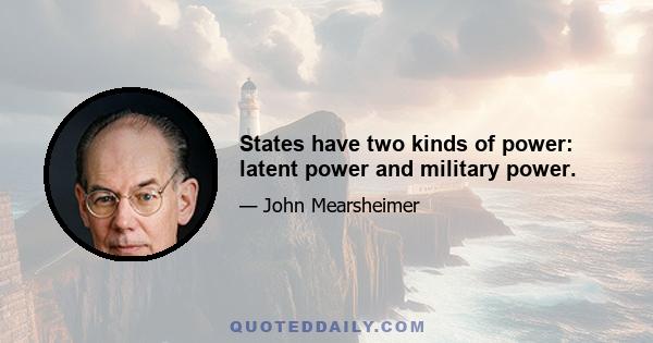 States have two kinds of power: latent power and military power.