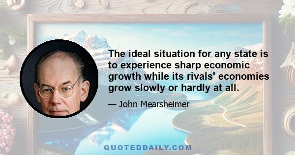 The ideal situation for any state is to experience sharp economic growth while its rivals' economies grow slowly or hardly at all.