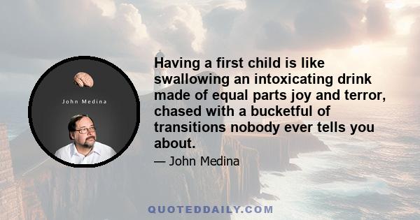 Having a first child is like swallowing an intoxicating drink made of equal parts joy and terror, chased with a bucketful of transitions nobody ever tells you about.