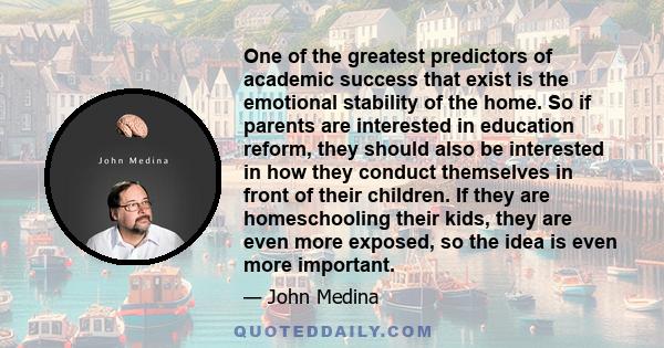 One of the greatest predictors of academic success that exist is the emotional stability of the home. So if parents are interested in education reform, they should also be interested in how they conduct themselves in