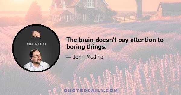 The brain doesn't pay attention to boring things.