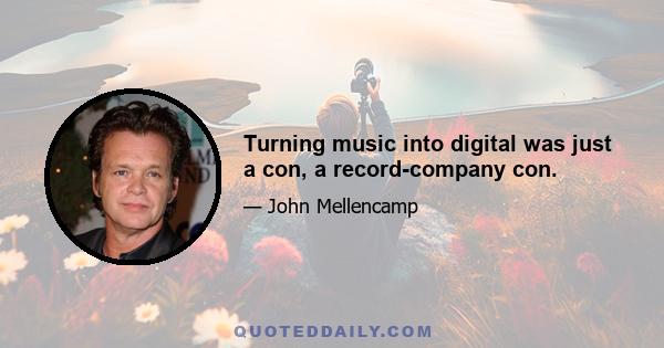 Turning music into digital was just a con, a record-company con.