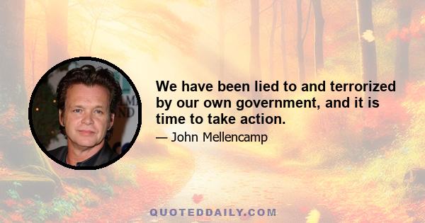 We have been lied to and terrorized by our own government, and it is time to take action.