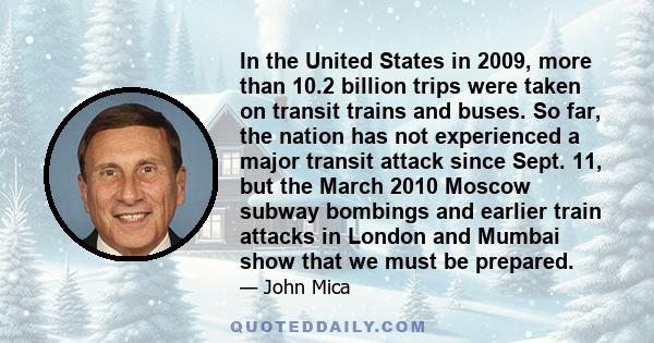 In the United States in 2009, more than 10.2 billion trips were taken on transit trains and buses. So far, the nation has not experienced a major transit attack since Sept. 11, but the March 2010 Moscow subway bombings