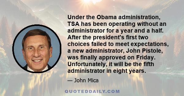 Under the Obama administration, TSA has been operating without an administrator for a year and a half. After the president's first two choices failed to meet expectations, a new administrator, John Pistole, was finally