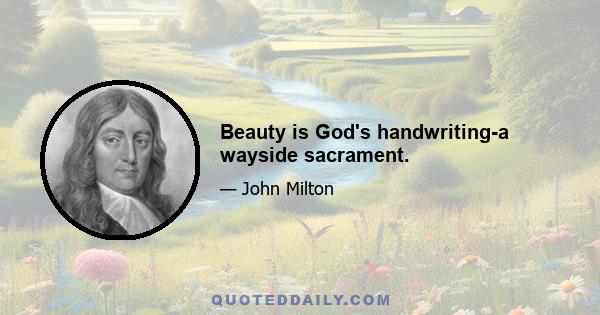 Beauty is God's handwriting-a wayside sacrament.