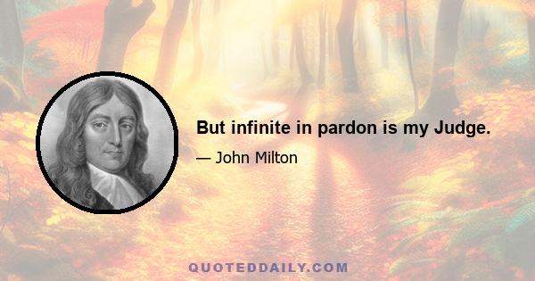 But infinite in pardon is my Judge.