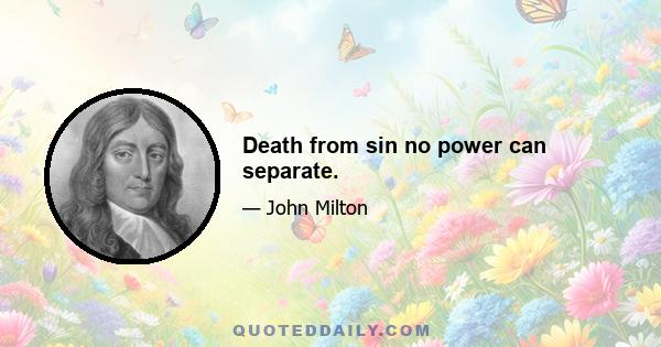 Death from sin no power can separate.