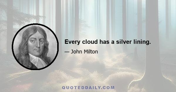 Every cloud has a silver lining.