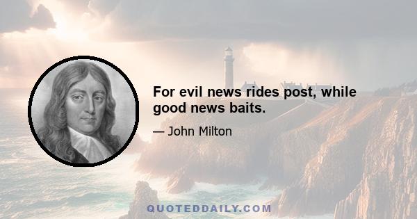 For evil news rides post, while good news baits.