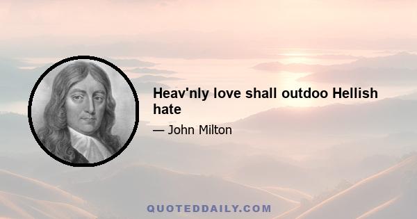 Heav'nly love shall outdoo Hellish hate