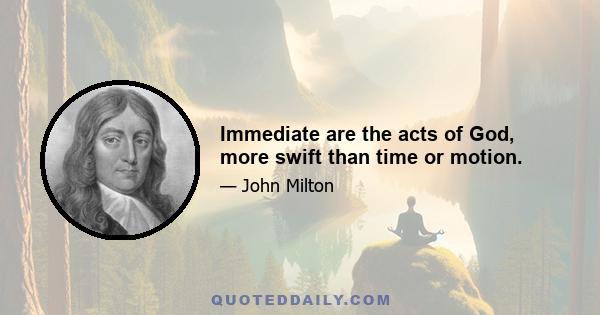 Immediate are the acts of God, more swift than time or motion.