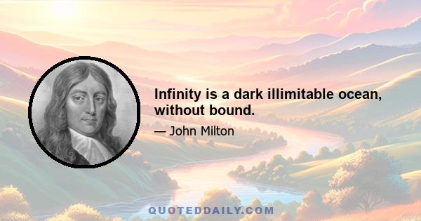 Infinity is a dark illimitable ocean, without bound.