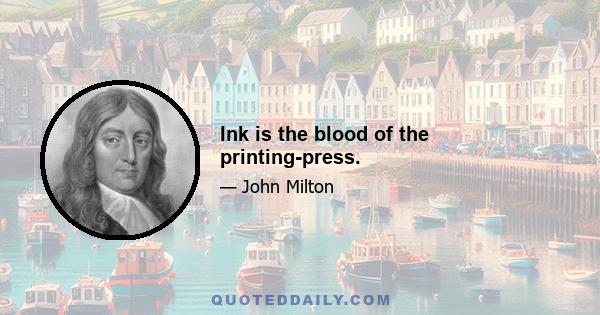 Ink is the blood of the printing-press.