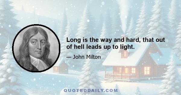 Long is the way and hard, that out of hell leads up to light.