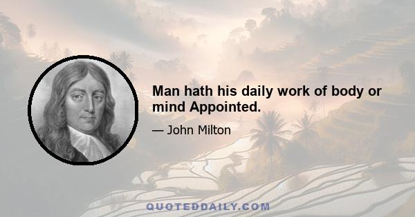 Man hath his daily work of body or mind Appointed.