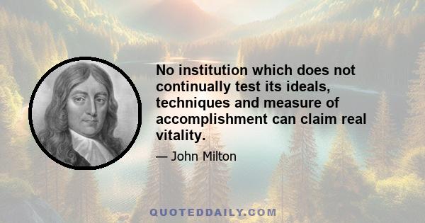 No institution which does not continually test its ideals, techniques and measure of accomplishment can claim real vitality.