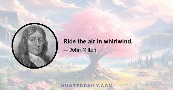 Ride the air In whirlwind.