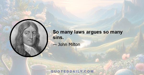 So many laws argues so many sins.