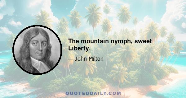 The mountain nymph, sweet Liberty.