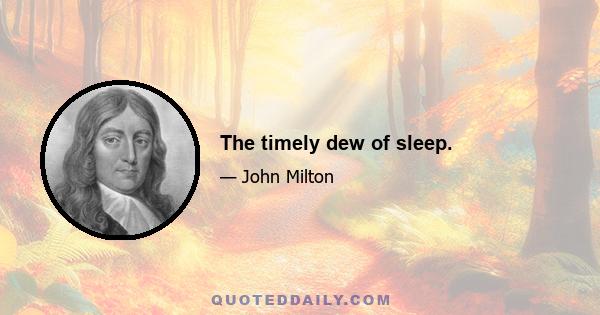 The timely dew of sleep.