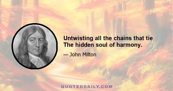 Untwisting all the chains that tie The hidden soul of harmony.