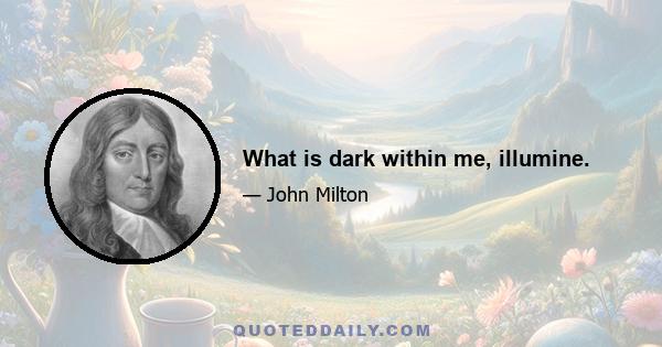 What is dark within me, illumine.