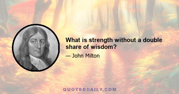 What is strength without a double share of wisdom?