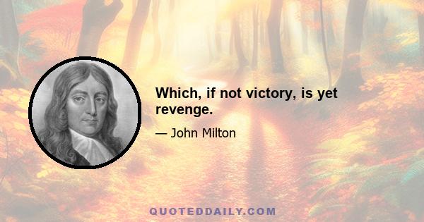 Which, if not victory, is yet revenge.