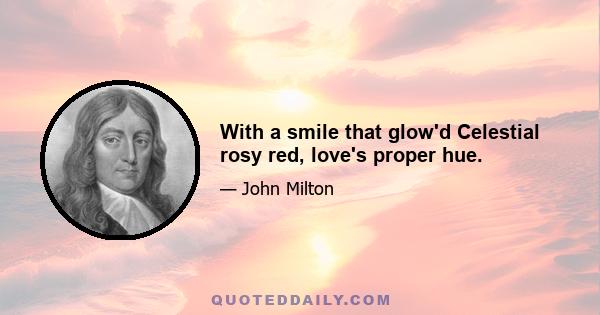 With a smile that glow'd Celestial rosy red, love's proper hue.