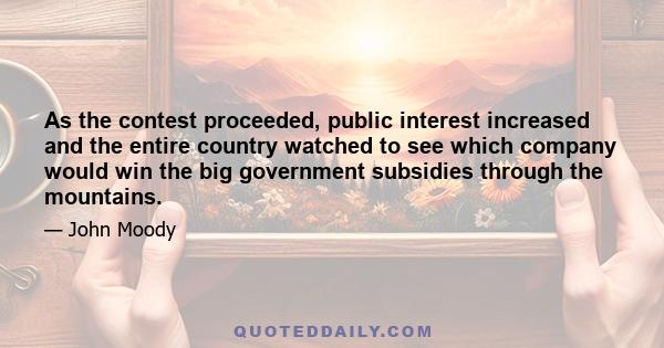 As the contest proceeded, public interest increased and the entire country watched to see which company would win the big government subsidies through the mountains.