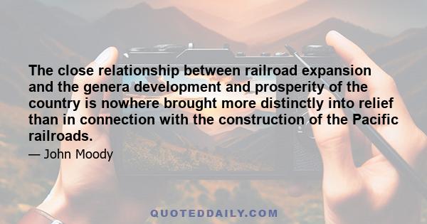 The close relationship between railroad expansion and the genera development and prosperity of the country is nowhere brought more distinctly into relief than in connection with the construction of the Pacific railroads.