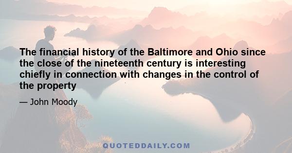 The financial history of the Baltimore and Ohio since the close of the nineteenth century is interesting chiefly in connection with changes in the control of the property