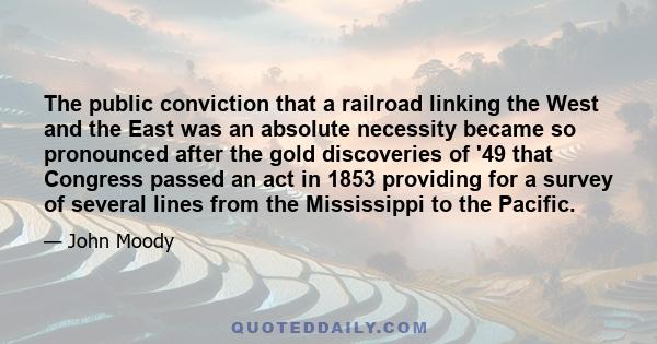 The public conviction that a railroad linking the West and the East was an absolute necessity became so pronounced after the gold discoveries of '49 that Congress passed an act in 1853 providing for a survey of several