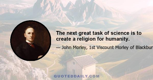 The next great task of science is to create a religion for humanity.