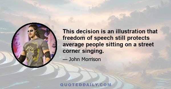 This decision is an illustration that freedom of speech still protects average people sitting on a street corner singing.