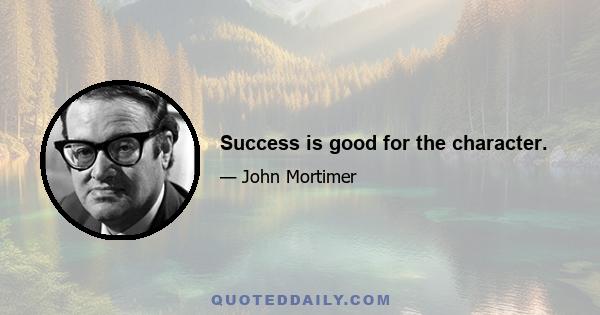 Success is good for the character.