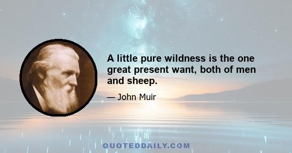 A little pure wildness is the one great present want, both of men and sheep.